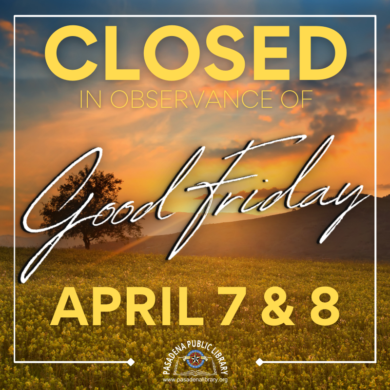 Closed in Observance of Good Friday Pasadena Public Library